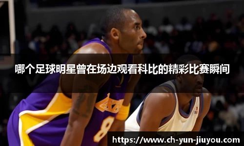 哪个足球明星曾在场边观看科比的精彩比赛瞬间